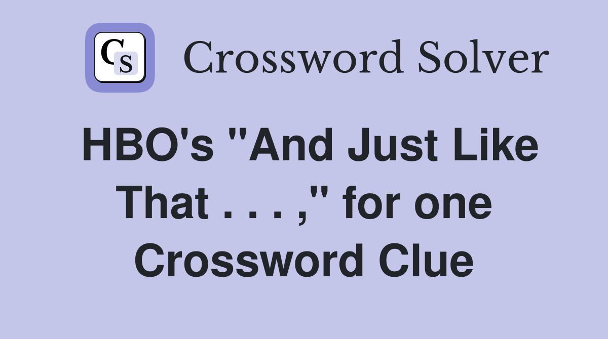 HBO's "And Just Like That . . . ," for one Crossword Clue