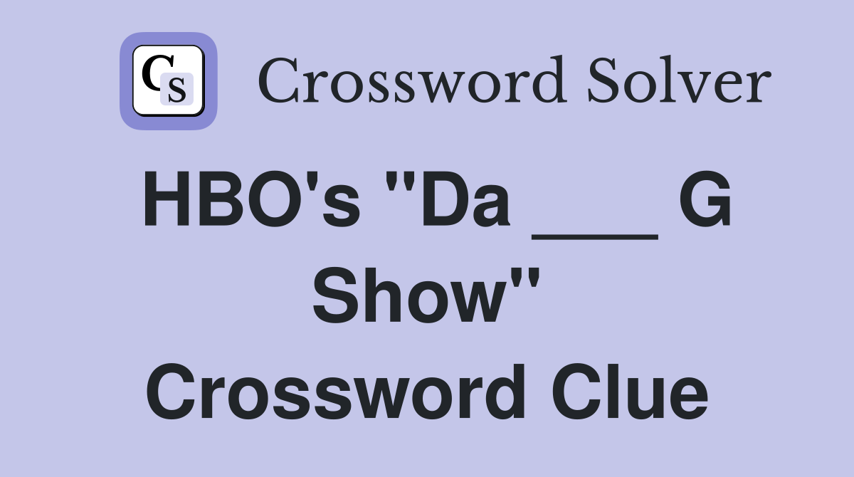 HBO's "Da ___ G Show" Crossword Clue