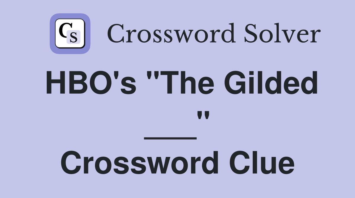 HBO's "The Gilded ___" Crossword Clue