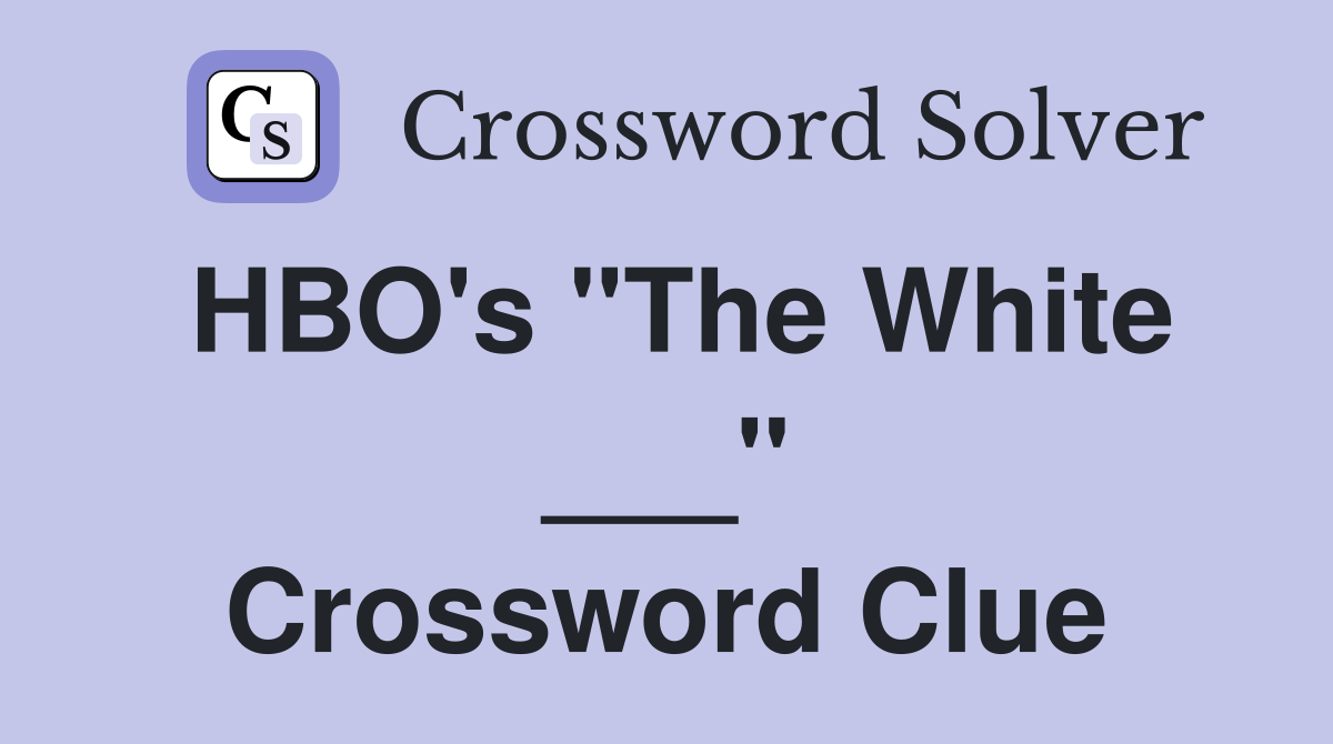 HBO's "The White ___" Crossword Clue