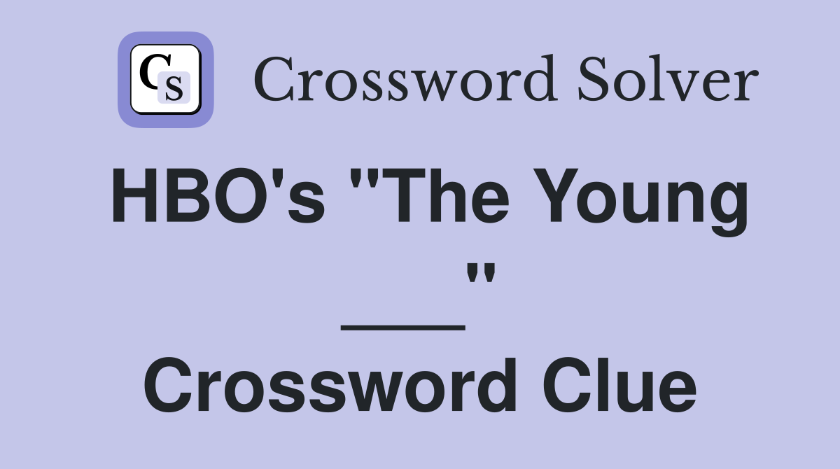HBO's "The Young ___" Crossword Clue