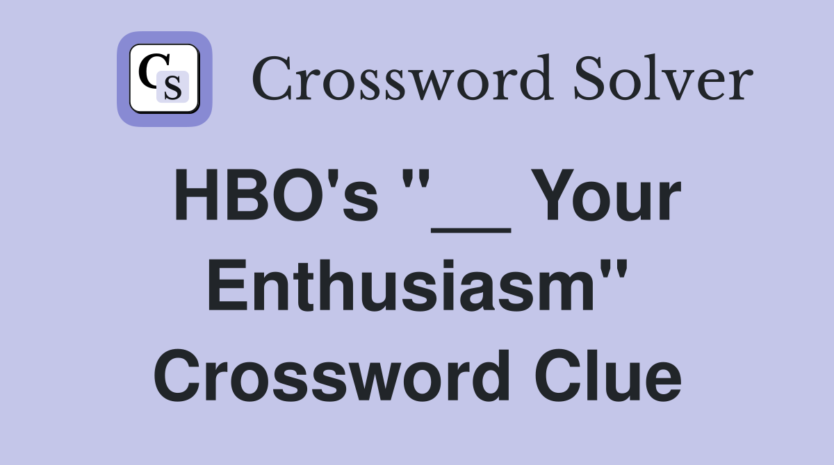 HBO's "__ Your Enthusiasm" Crossword Clue