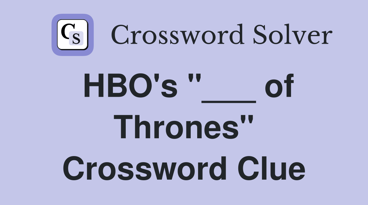 HBO's "___ of Thrones" Crossword Clue
