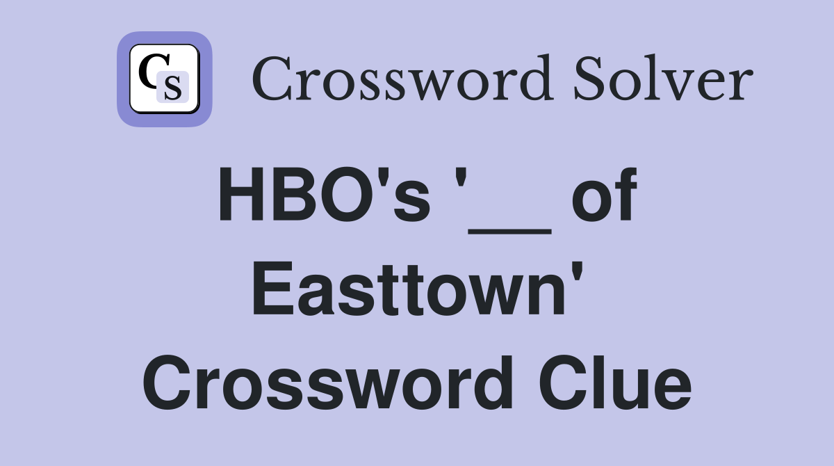 HBO's '__ of Easttown' Crossword Clue