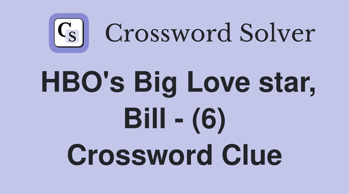 HBO's Big Love star, Bill - (6) Crossword Clue