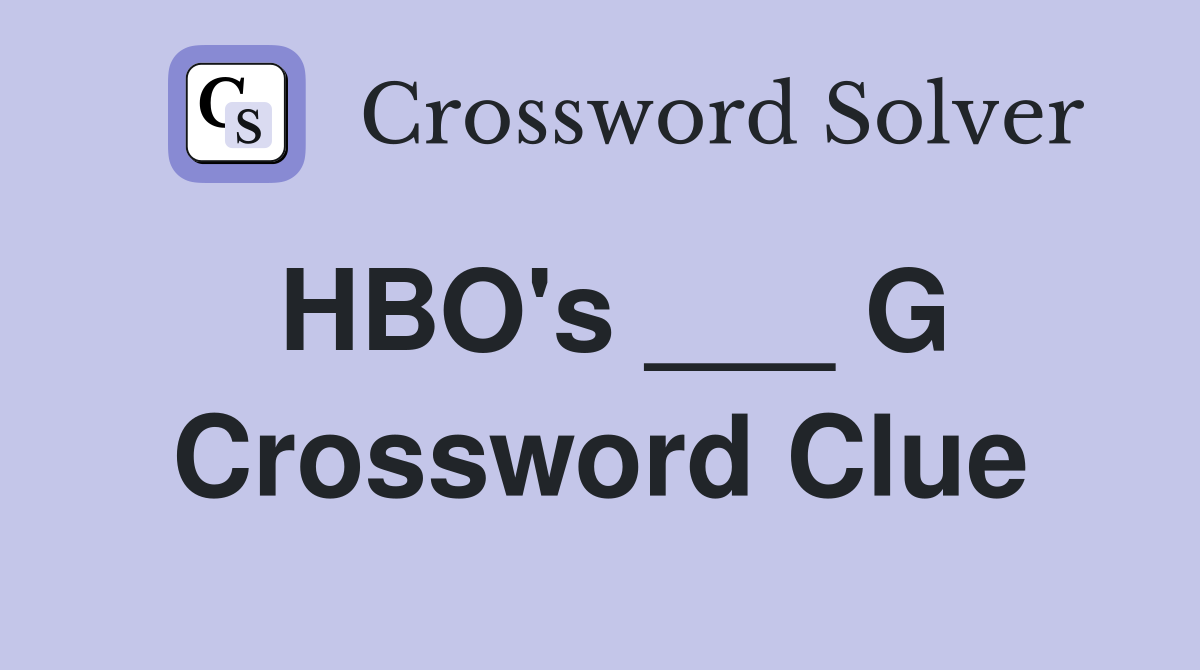 HBO's ___ G Crossword Clue