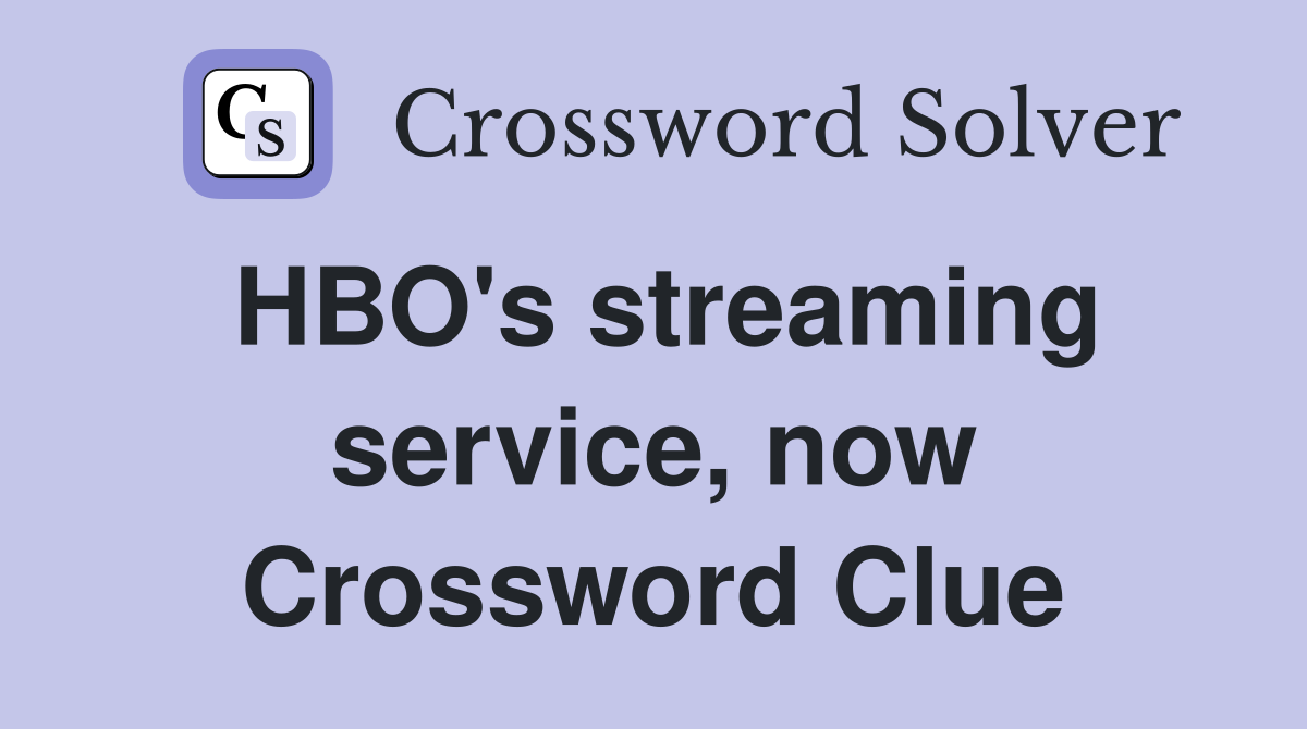 HBO's streaming service, now Crossword Clue