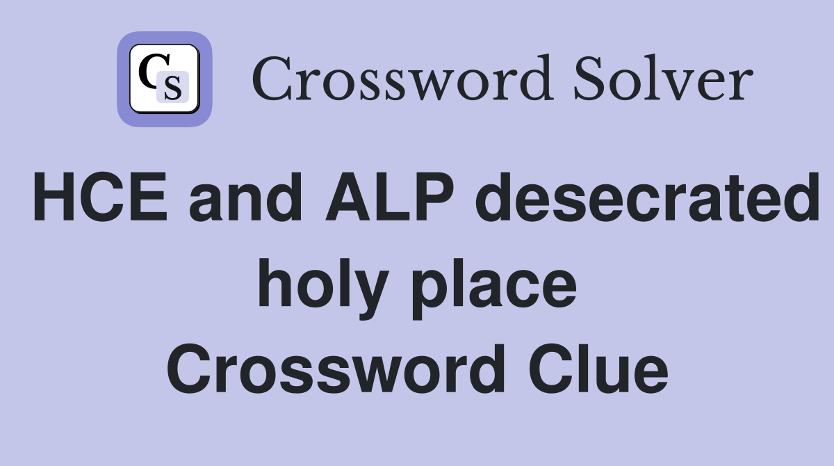 HCE and ALP desecrated holy place Crossword Clue