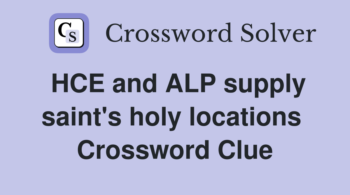 HCE and ALP supply saint's holy locations  Crossword Clue