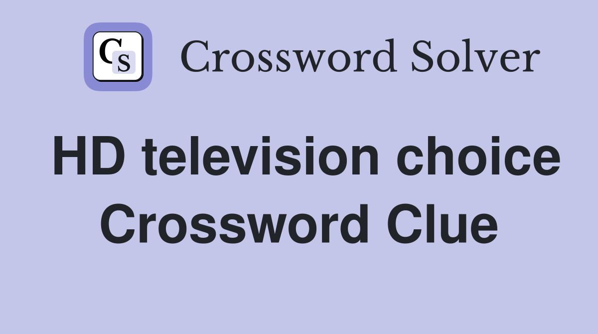 HD television choice Crossword Clue