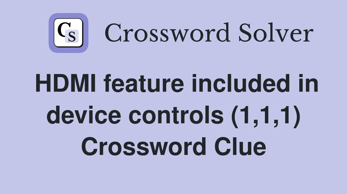 HDMI feature included in device controls (1,1,1) Crossword Clue