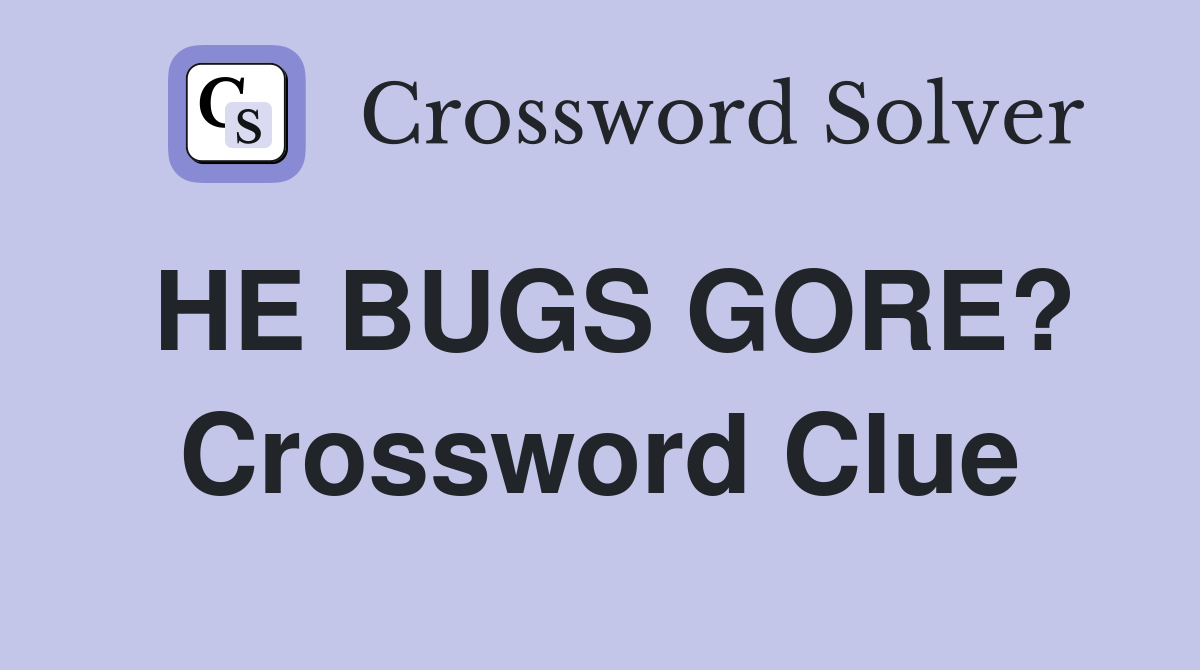 HE BUGS GORE? Crossword Clue