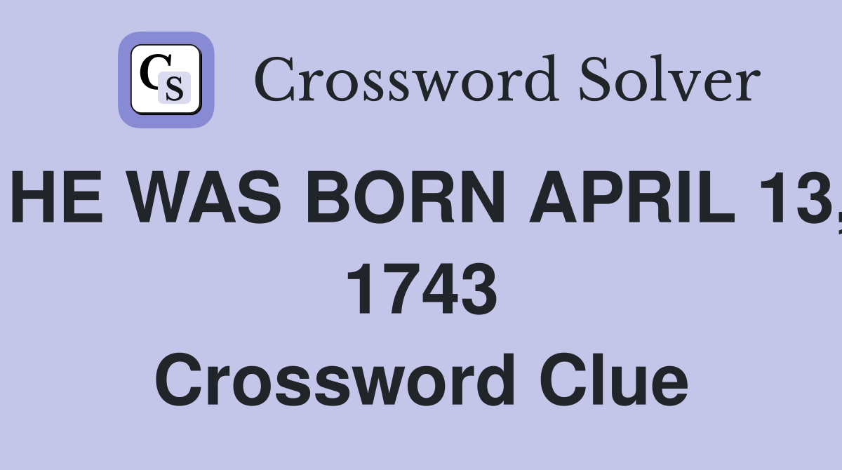HE WAS BORN APRIL 13, 1743 Crossword Clue
