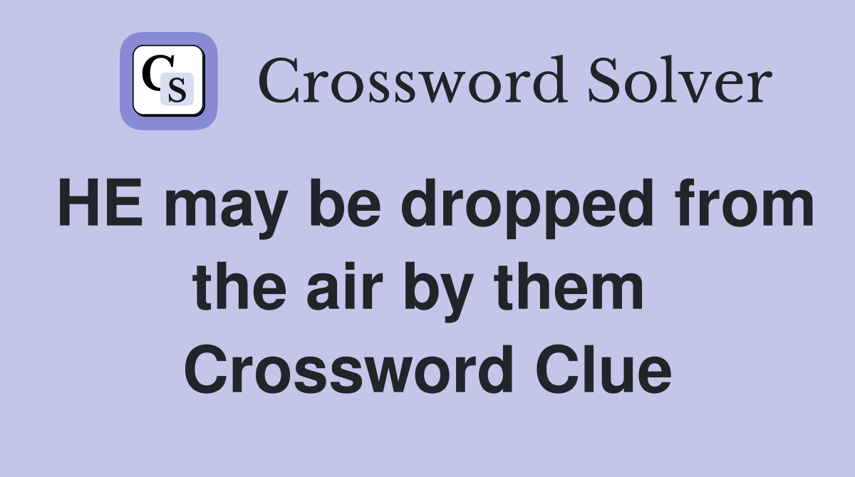 HE may be dropped from the air by them  Crossword Clue