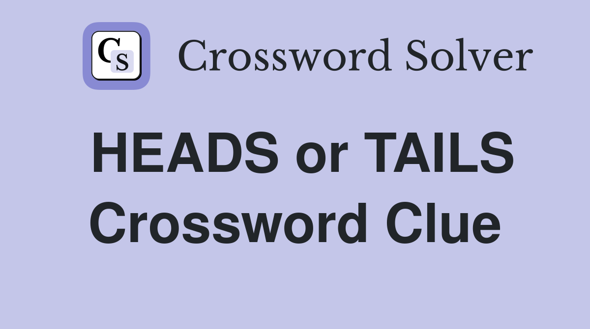 HEADS or TAILS Crossword Clue