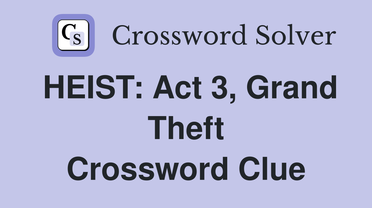 HEIST: Act 3, Grand Theft Crossword Clue