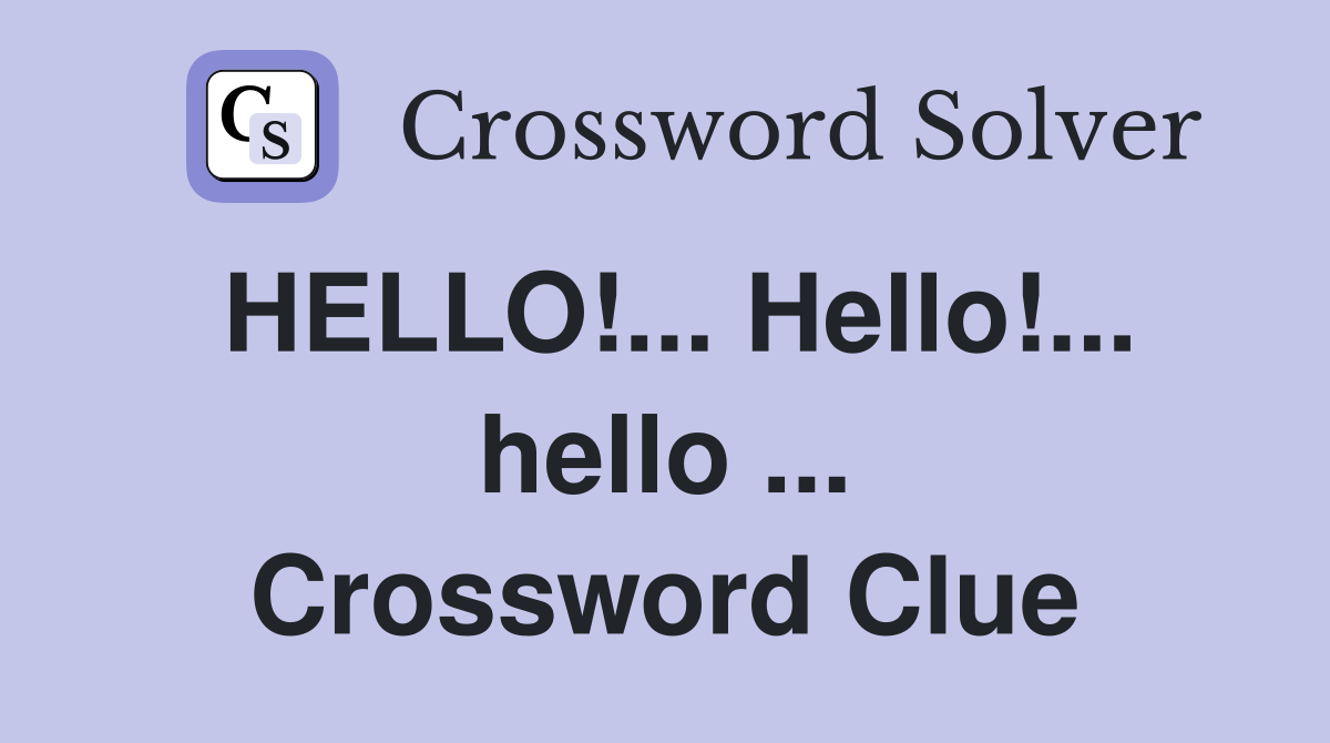 HELLO!... Hello!... hello ... Crossword Clue