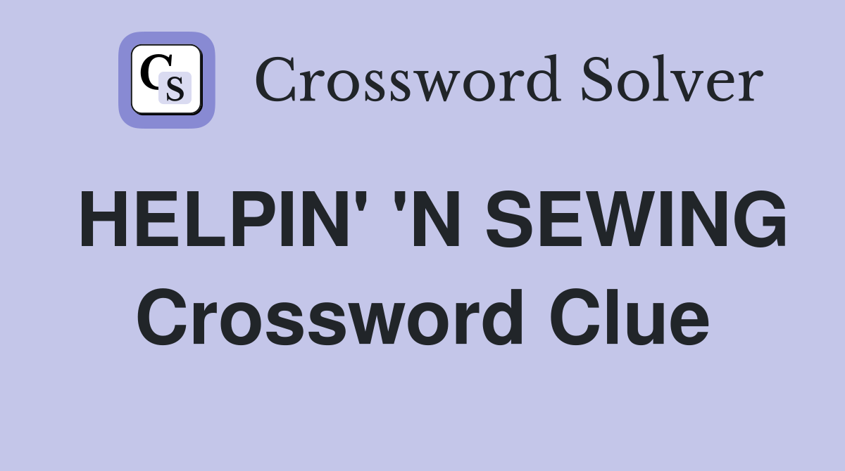 HELPIN' 'N SEWING Crossword Clue