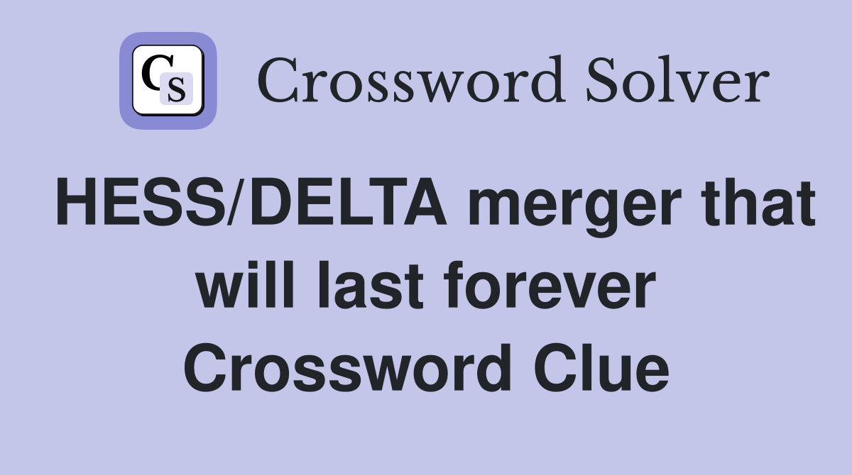 HESS/DELTA merger that will last forever Crossword Clue