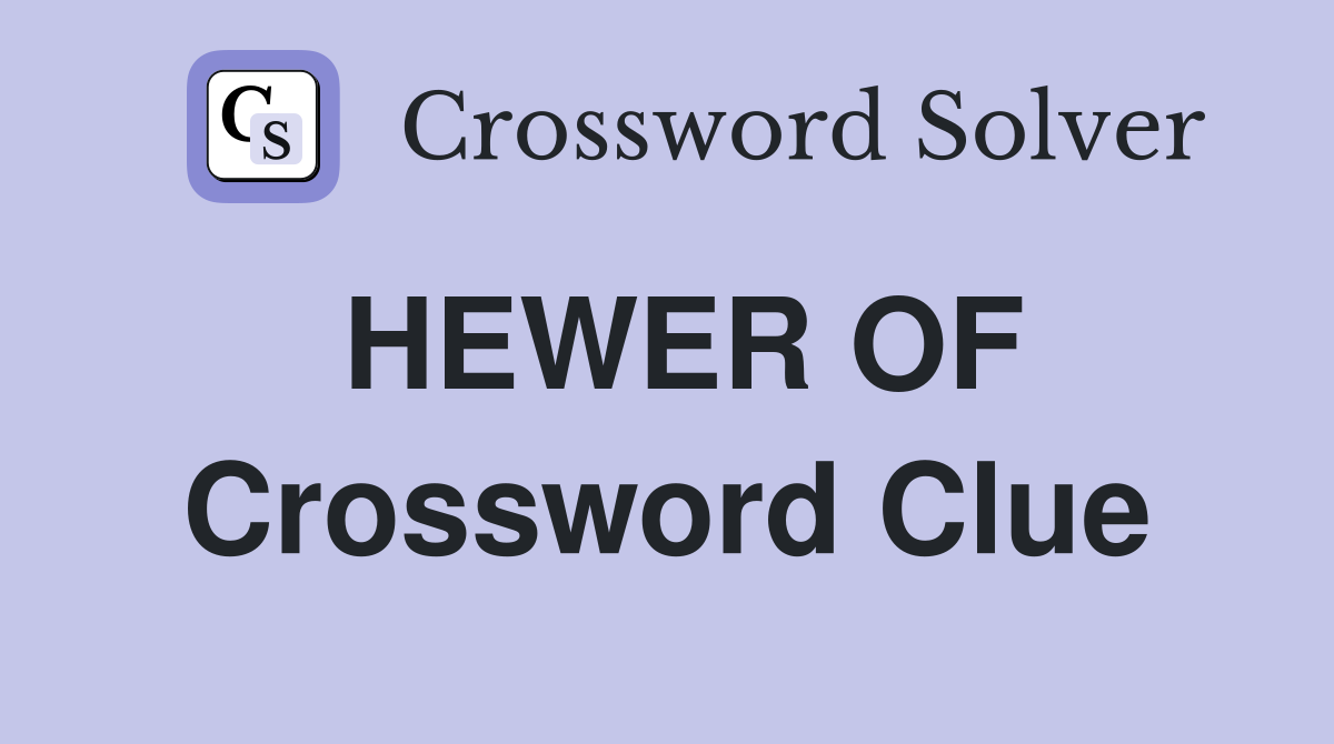 HEWER OF Crossword Clue