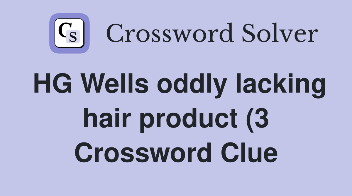 HG Wells oddly lacking hair product (3) Crossword Clue Answers HG Wells oddly lacking hair product (3) Crossword Clue Answers
