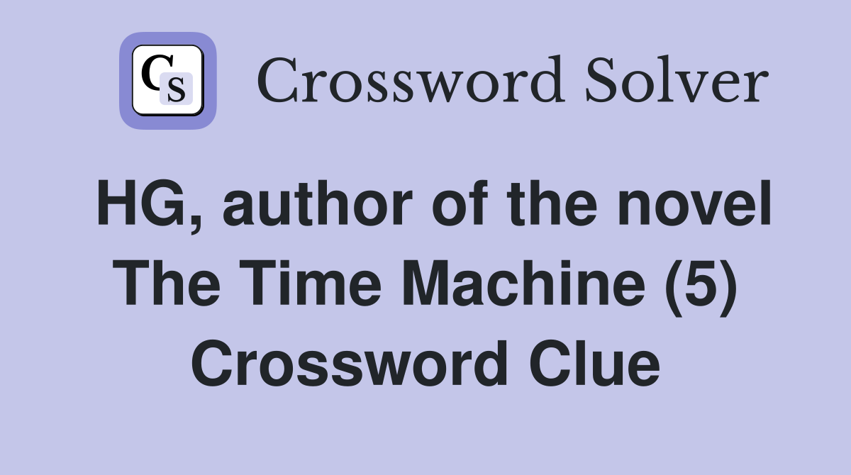 HG, author of the novel The Time Machine (5) Crossword Clue