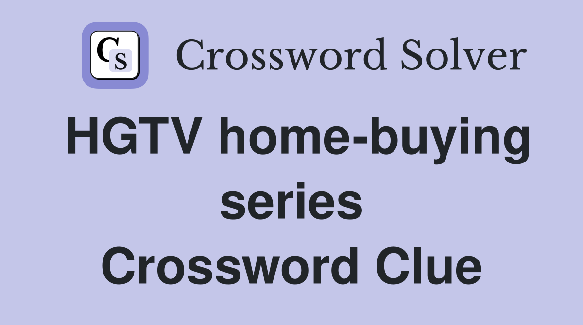 HGTV home-buying series Crossword Clue