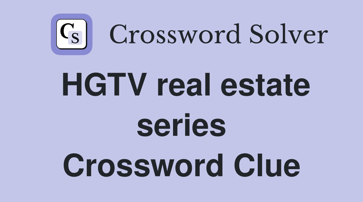 HGTV real estate series Crossword Clue
