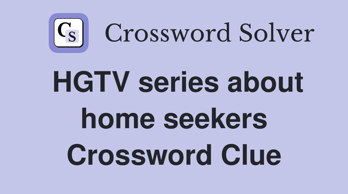 HGTV series about home seekers Crossword Clue