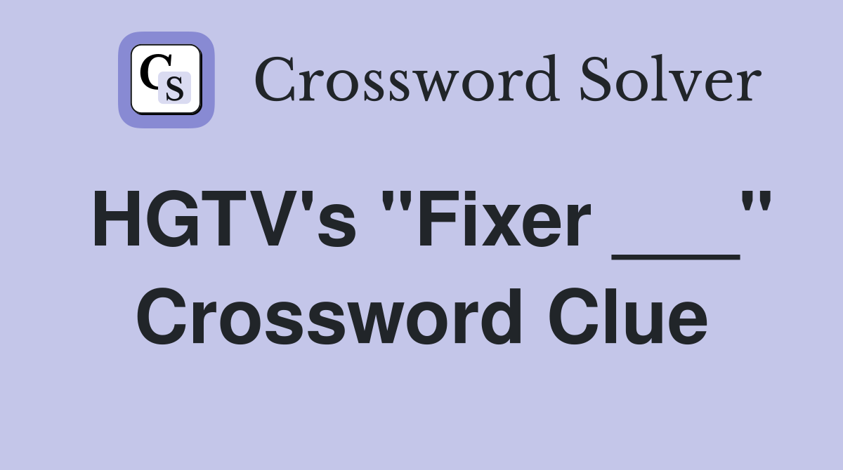 HGTV's "Fixer ___" Crossword Clue