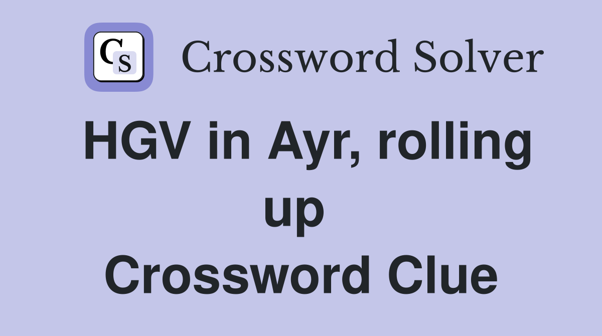HGV in Ayr, rolling up  Crossword Clue