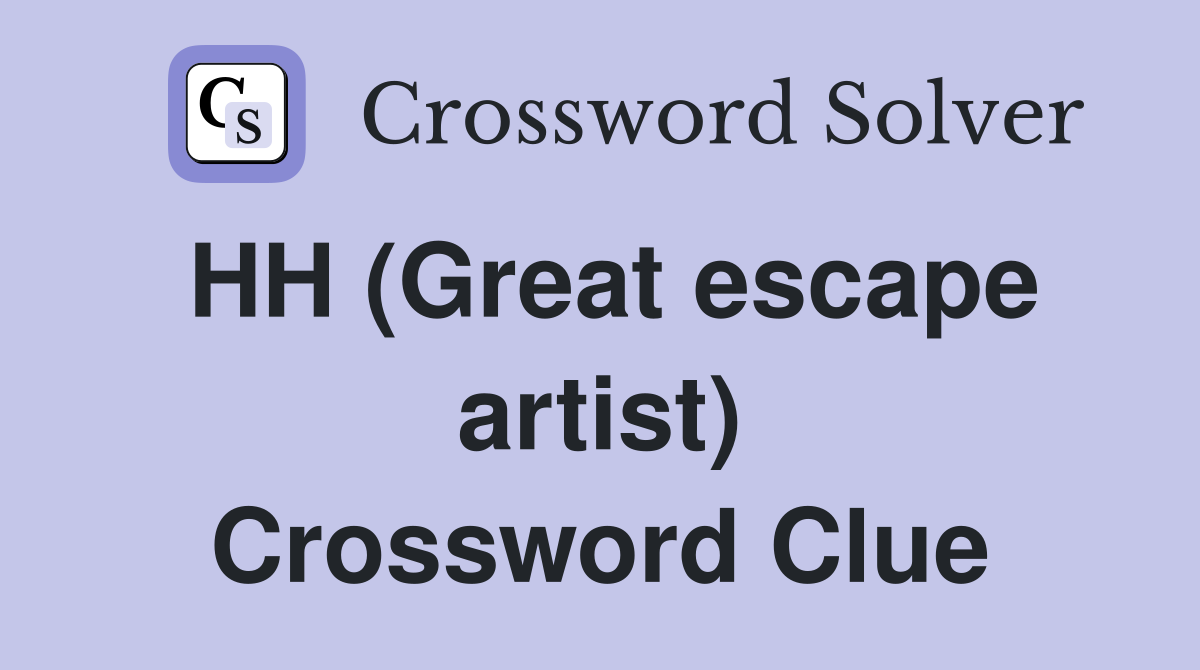 HH (Great escape artist) Crossword Clue