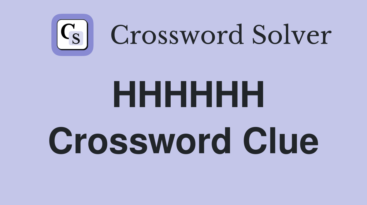 HHHHHH Crossword Clue