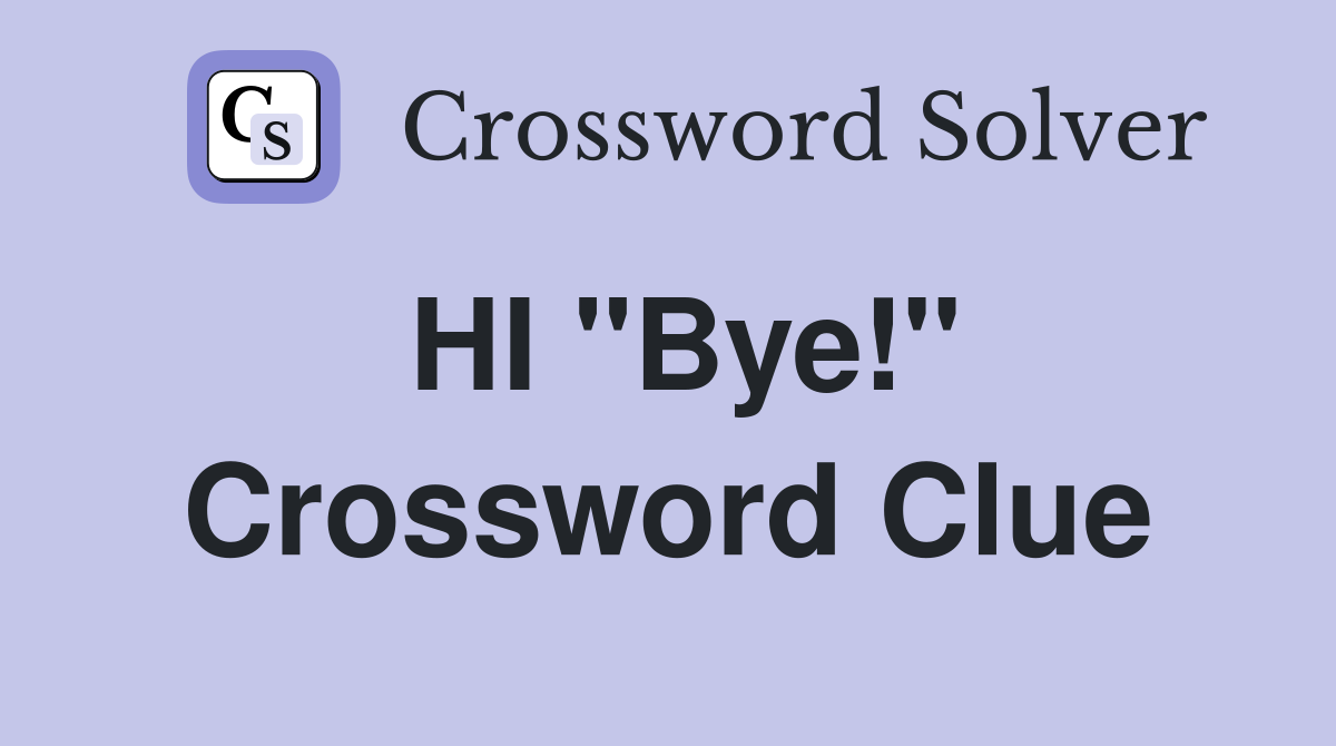 HI "Bye!" Crossword Clue