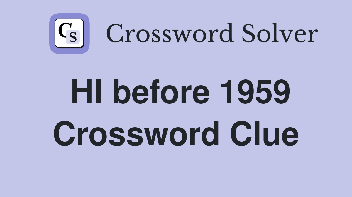 HI before 1959 Crossword Clue