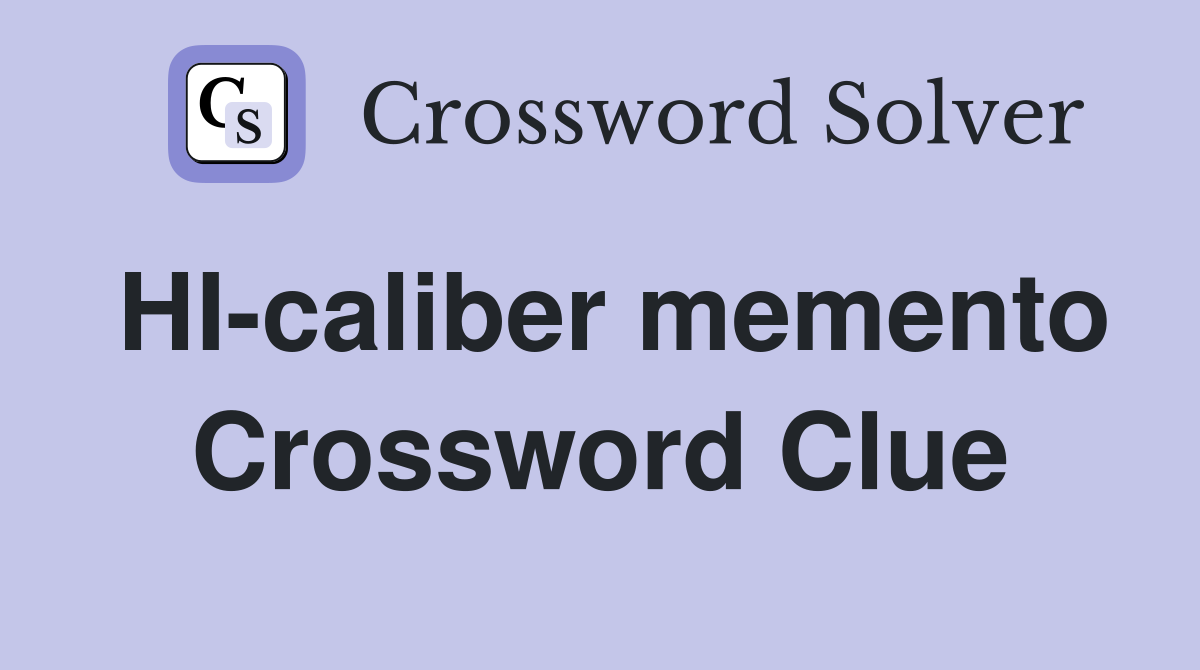 HI-caliber memento Crossword Clue