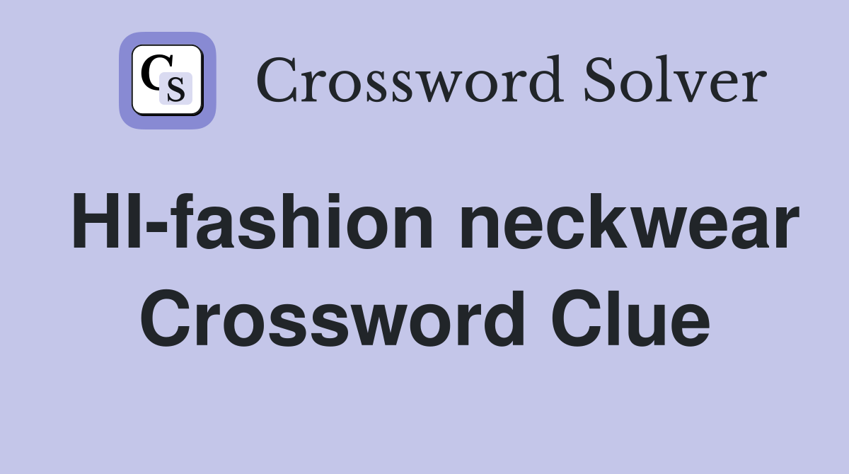 HI-fashion neckwear Crossword Clue