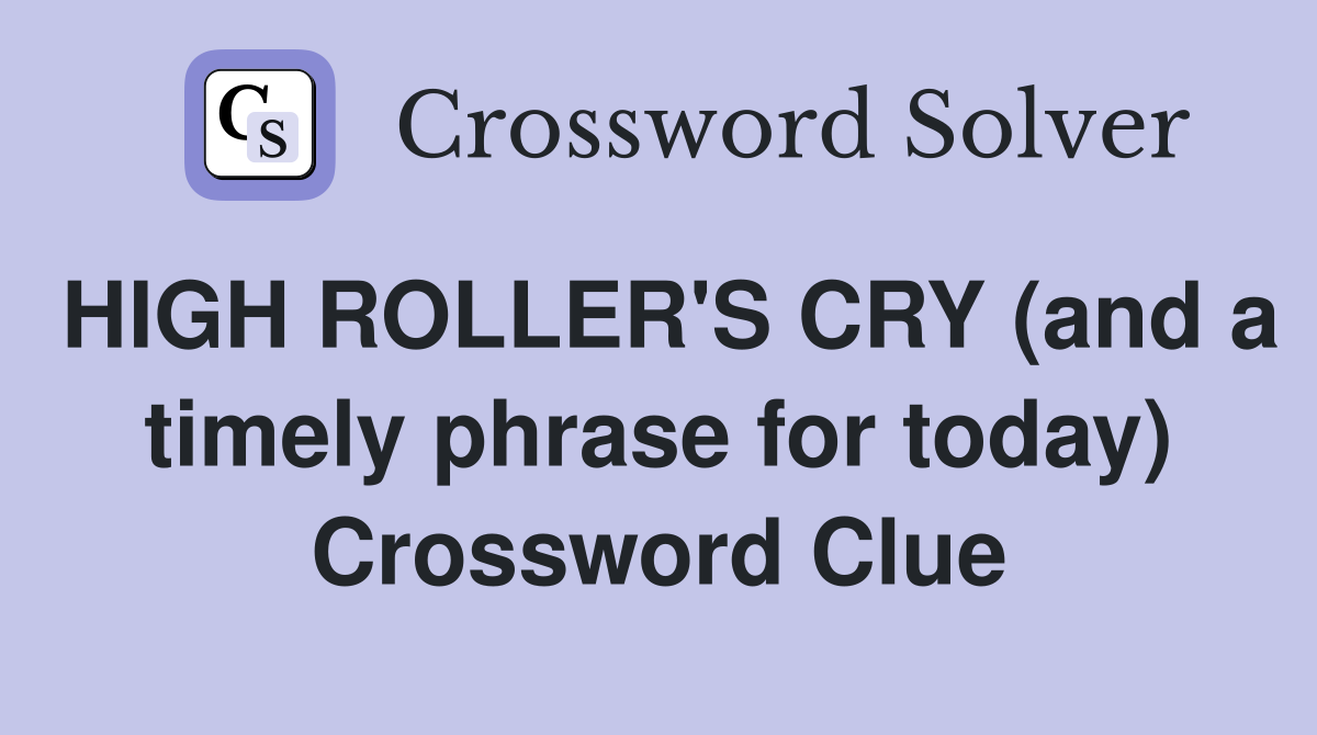 HIGH ROLLER'S CRY (and a timely phrase for today) Crossword Clue