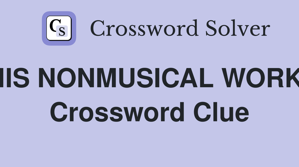HIS NONMUSICAL WORKS Crossword Clue