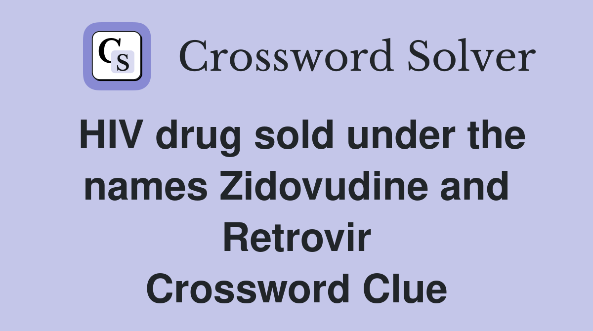 HIV drug sold under the names Zidovudine and Retrovir Crossword Clue