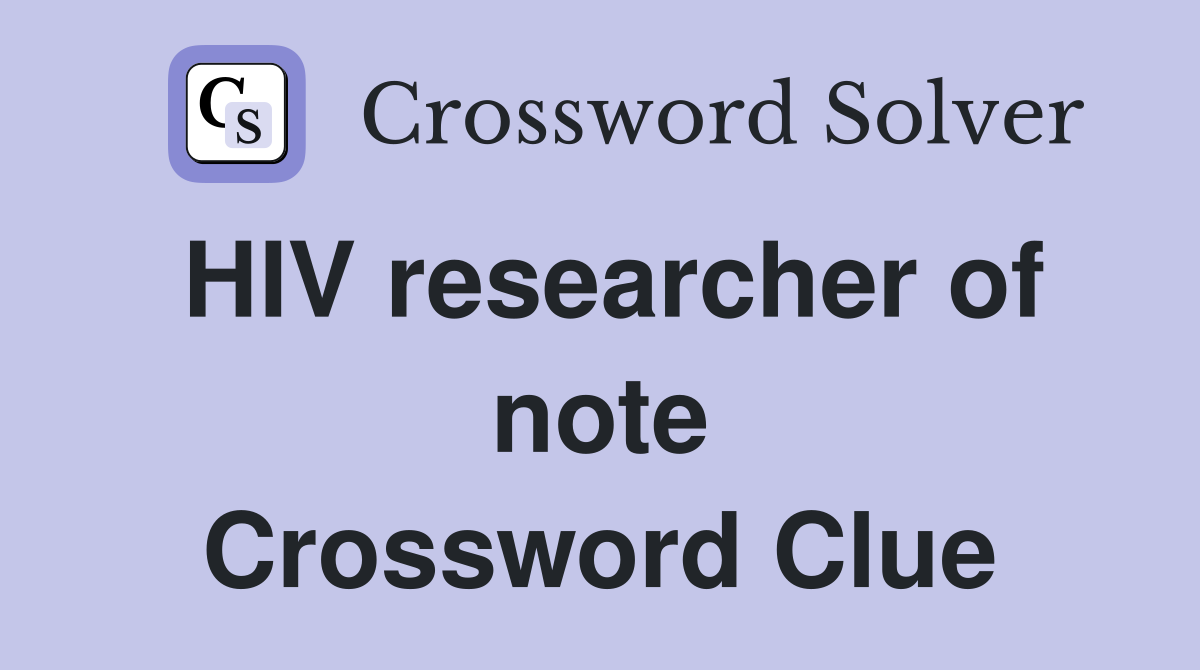 HIV researcher of note Crossword Clue