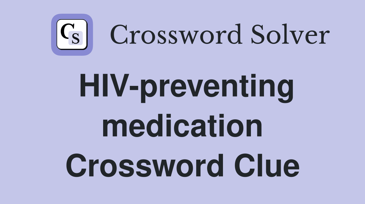 HIV-preventing medication Crossword Clue