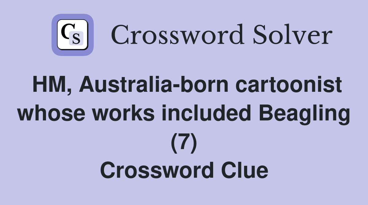 HM, Australia-born cartoonist whose works included Beagling (7) Crossword Clue