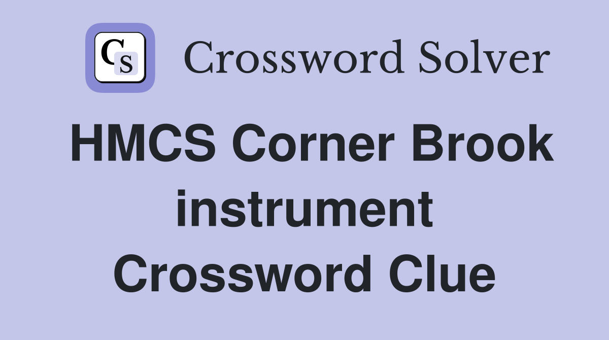HMCS Corner Brook instrument Crossword Clue