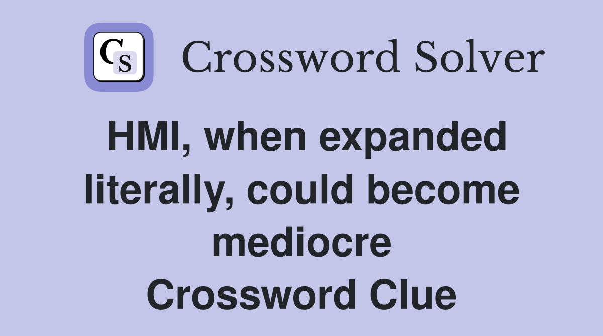 HMI, when expanded literally, could become mediocre Crossword Clue
