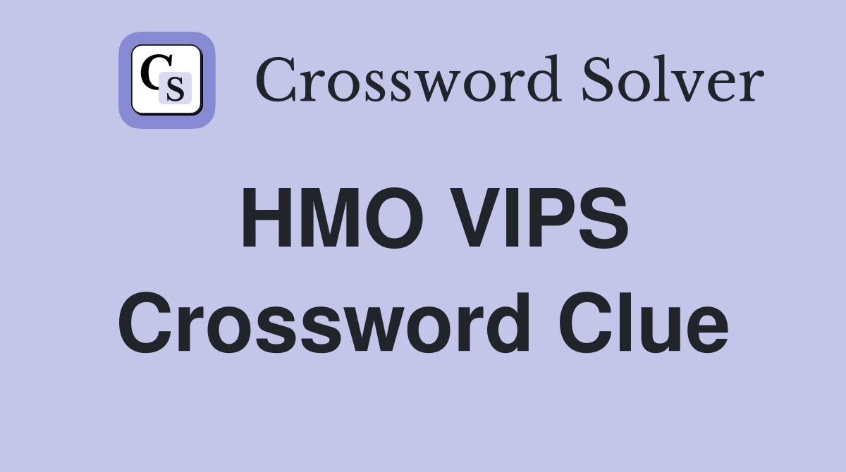 HMO VIPS Crossword Clue