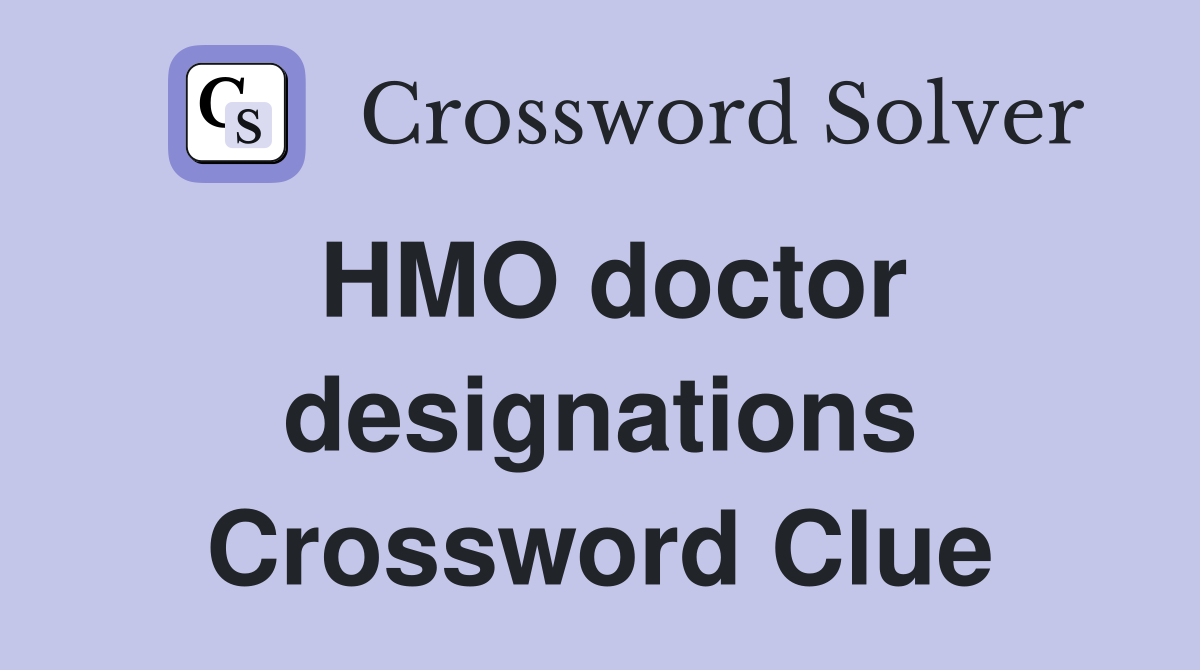 HMO doctor designations Crossword Clue