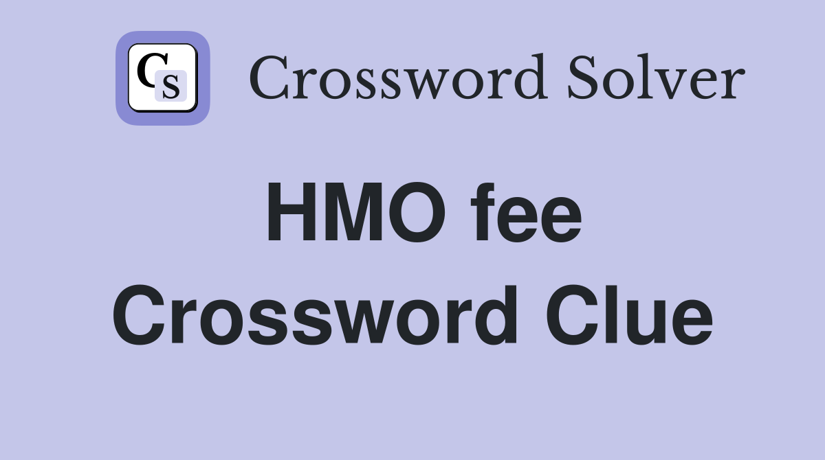 HMO fee Crossword Clue
