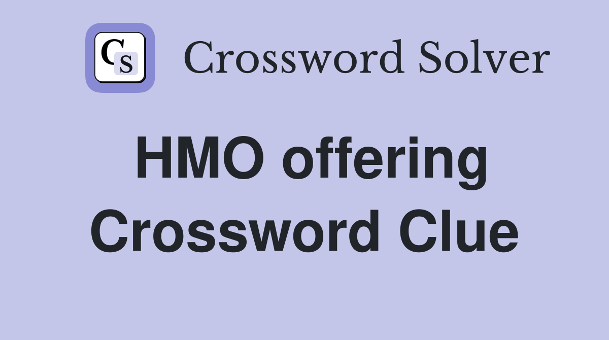 HMO offering Crossword Clue