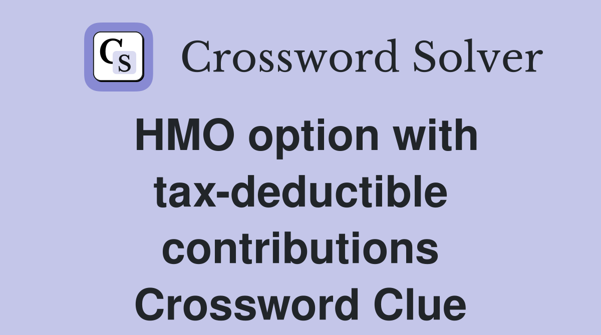 HMO option with tax-deductible contributions Crossword Clue